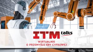 ITM_TALKS: Autonomia robotów i cyfrowa transformacja przemysłu w niepewnych czasach